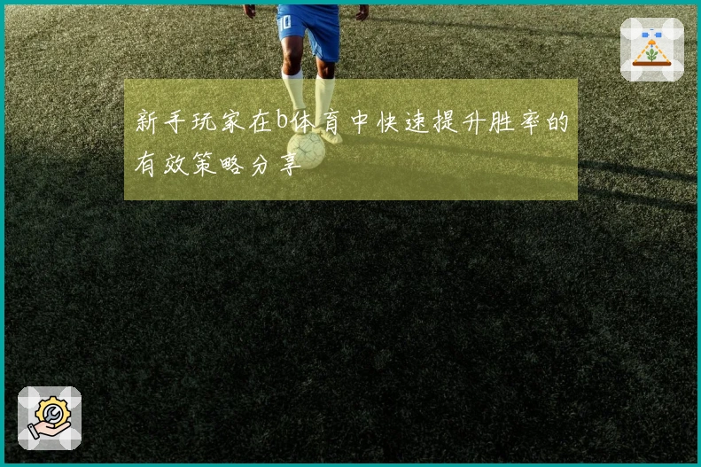 新手玩家在b体育中快速提升胜率的有效策略分享